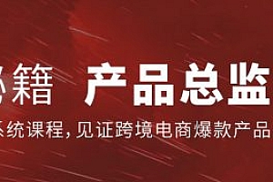 枫火跨境:产品总监特训营,跨境电商最新选品秘籍(18.8G) 价值2999元