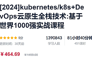 kubernetes/k8s+DevOps云原生全栈技术:基于世界1000强实战课,价值464.69