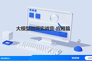 贪心2024大模型微调实战营(应用篇),视频+资料,价值6999,(内容更新)