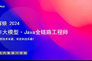 达内:AI大模型-Java全链路工程师全日制课程V18,视频+资料(257G) 精品课